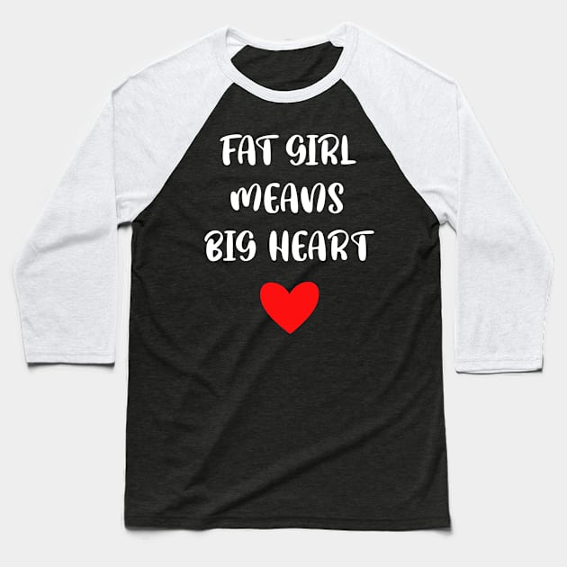 FAT GIRL  MEANS BIG HEART Baseball T-Shirt by FoolDesign